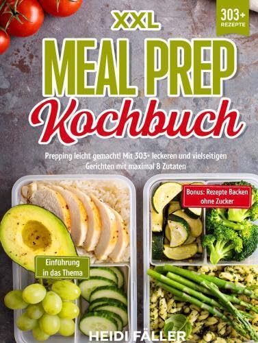 XXL Meal Prep Kochbuch: Prepping leicht gemacht! Mit 303+ leckeren und vielseitigen Gerichten mit maximal 8 Zutaten Leisure, Home & Garden