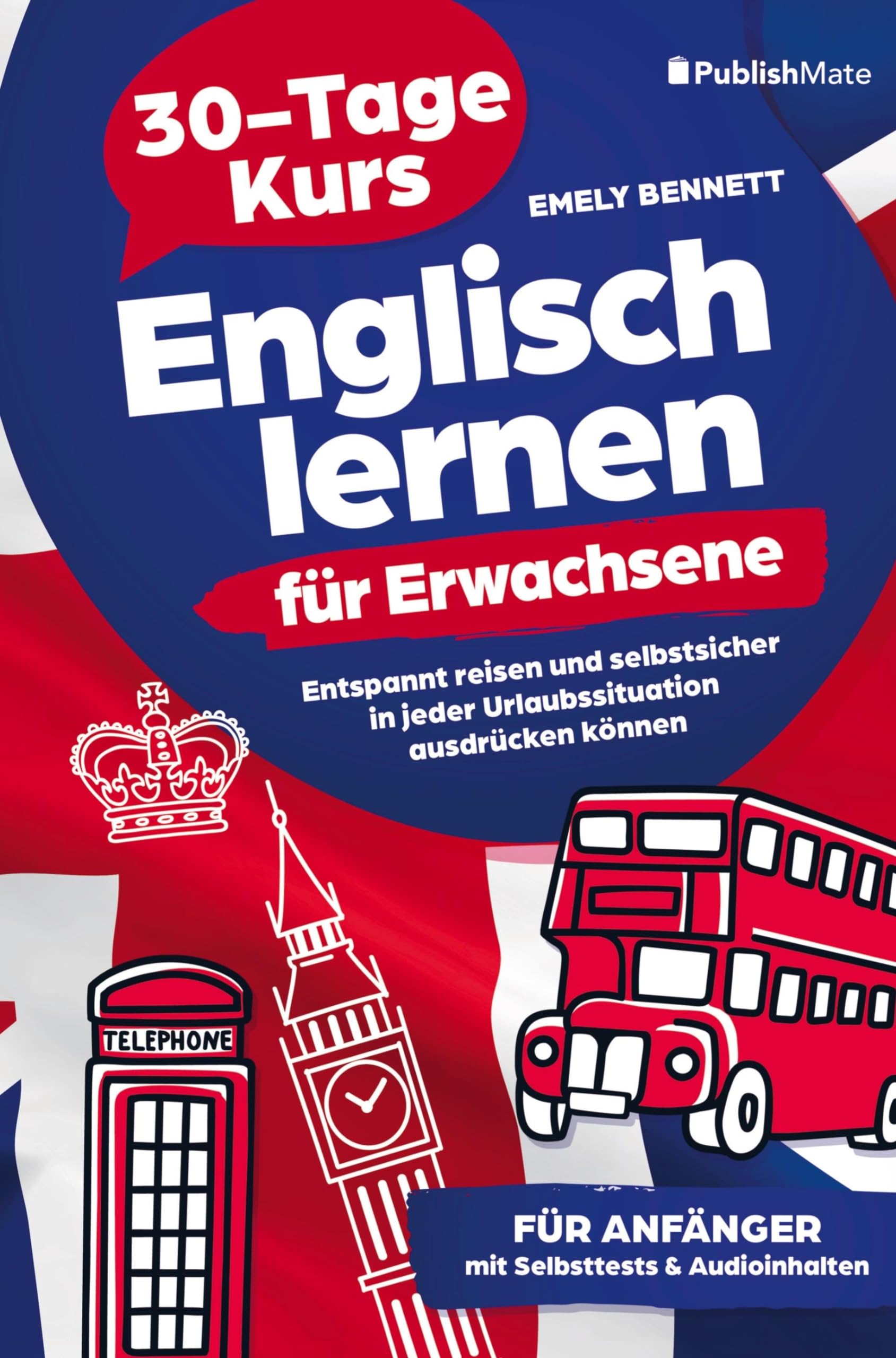 Englisch lernen für Erwachsene: 30-Tage-Kurs | Entspannt reisen und selbstsicher in jeder Urlaubssituation ausdrücken können Foreign Languages ​​& Dictionaries