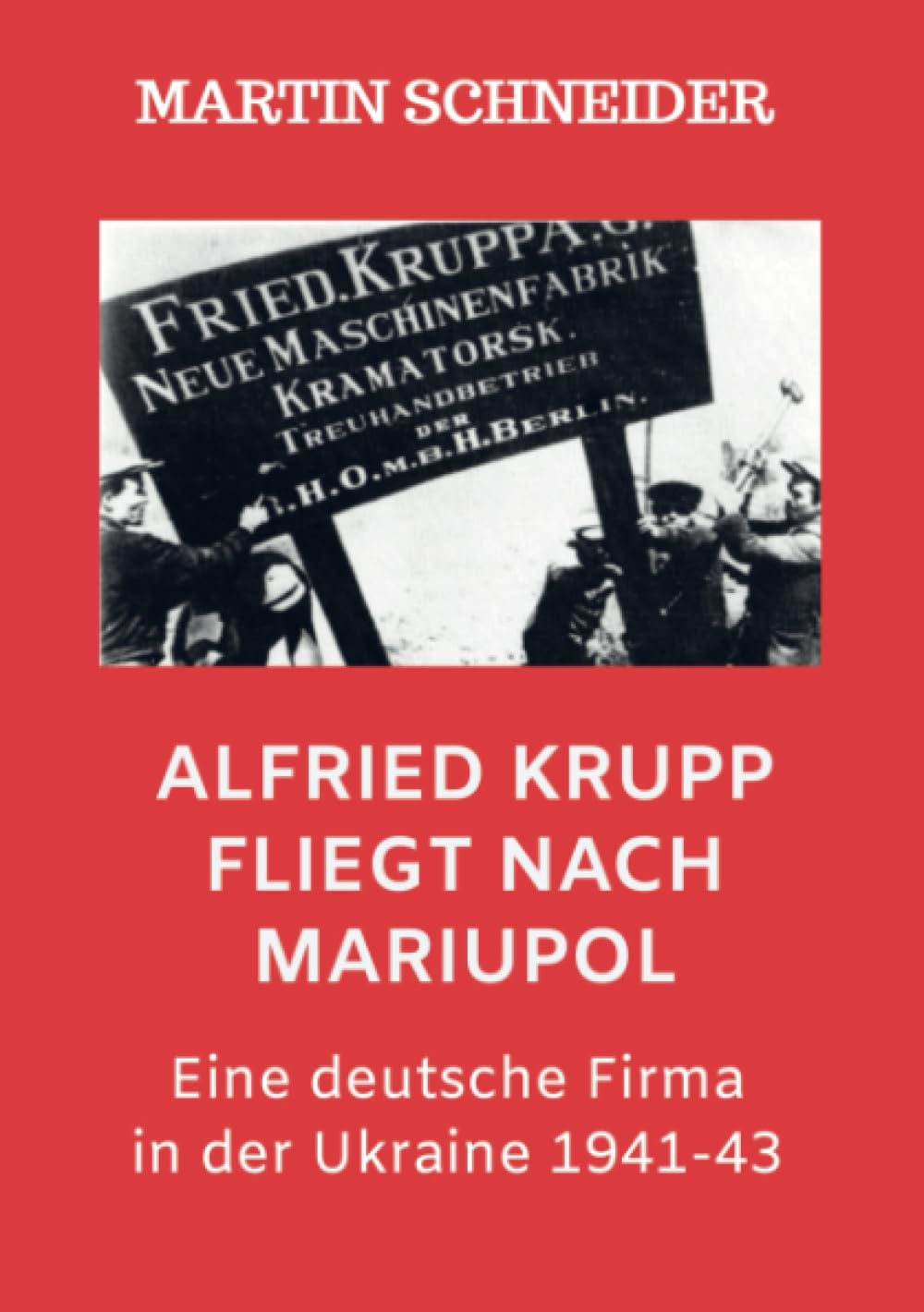 Alfried Krupp fliegt nach Mariupol: Eine deutsche Firma in der Ukraine 1941-43 Politics & History