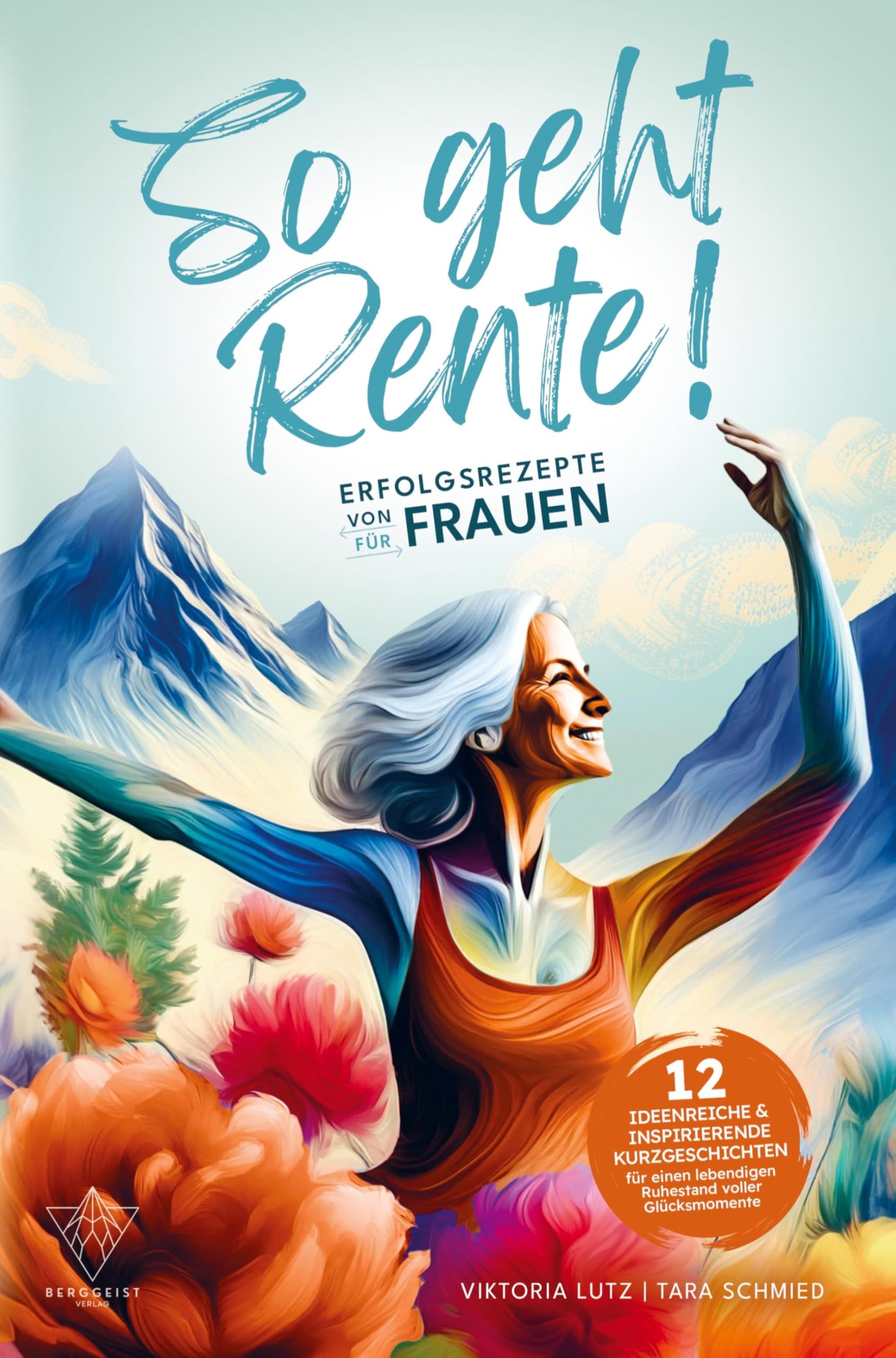 So geht Rente! Erfolgsrezepte von Frauen für Frauen: 12 ideenreiche & inspirierende Kurzgeschichten für einen lebendigen Ruhestand voller Glücksmoment Contemporary literature Books