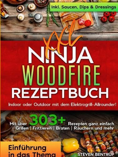 XXL Ninja Woodfire Rezeptbuch: Indoor oder Outdoor mit dem Elektrogrill-Allrounder! Mit über 303+ Rezepten ganz einfach Grillen | Frittieren | Braten | Räuchern und mehr Leisure, Home & Garden