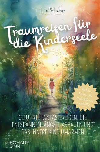 Traumreisen für die Kinderseele: Geführte Fantasiereisen, die entspannen, Ängste abbauen und das innere Kind umarmen. Auch für hochsensible Kinder oder Kinder mit ADHS Children's books