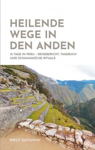 HEILENDE WEGE IN DEN ANDEN: 15 Tage in Peru - Reisebericht, Tagebuch und schamanische Rituale Health, Nutrition & Fitness