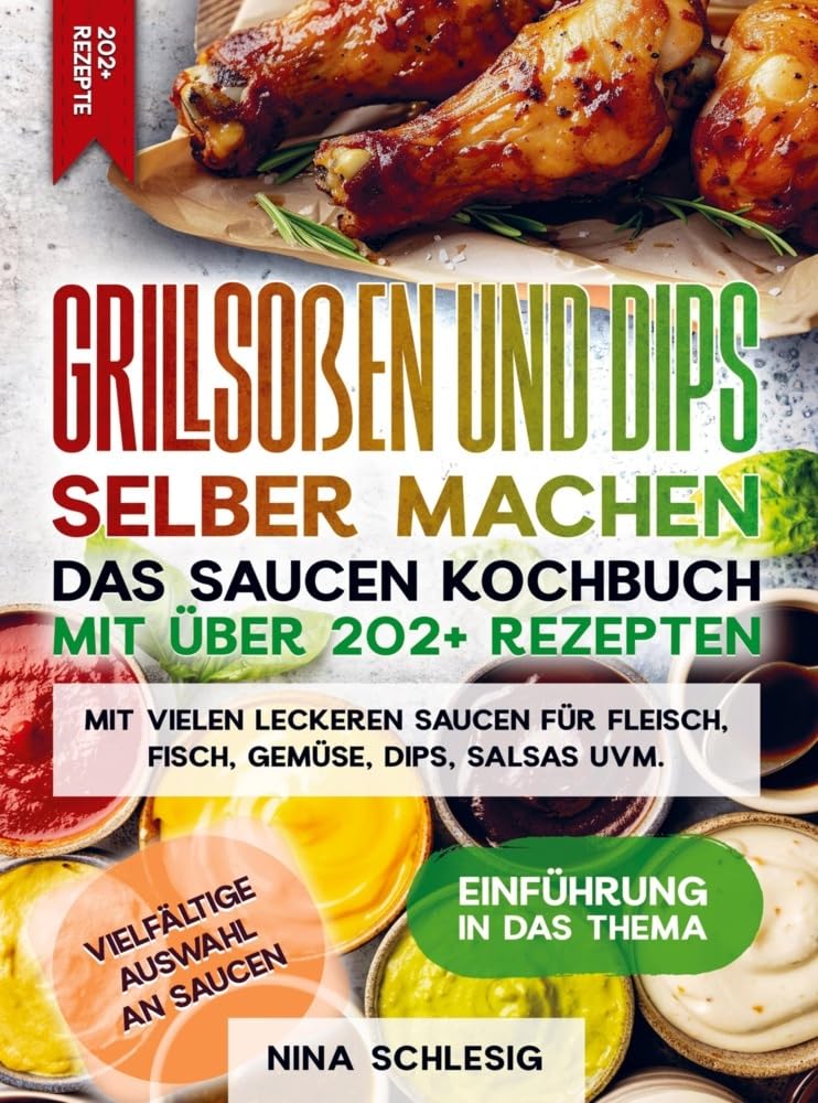 Grillsoßen und Dips selber machen - Das Saucen Kochbuch mit über 202+ Rezepten: Mit vielen leckeren Saucen für Fleisch, Fisch, Gemüse, Dips, Salsas uvm. Leisure, Home & Garden