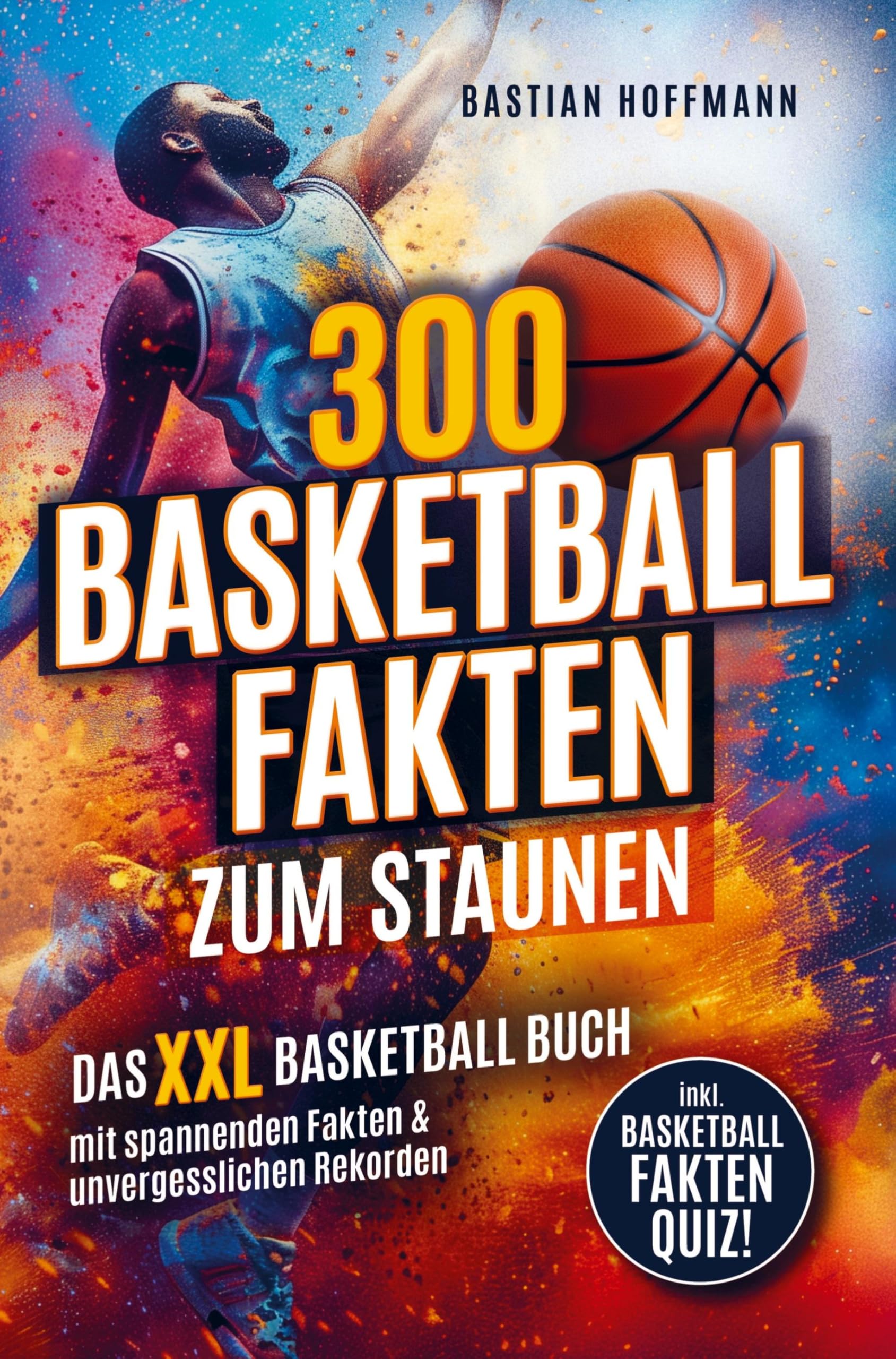 300 Basketball Fakten zum Staunen: Das XXL Basketball Buch mit spannenden Fakten & unvergesslichen Rekorden Leisure & Fun