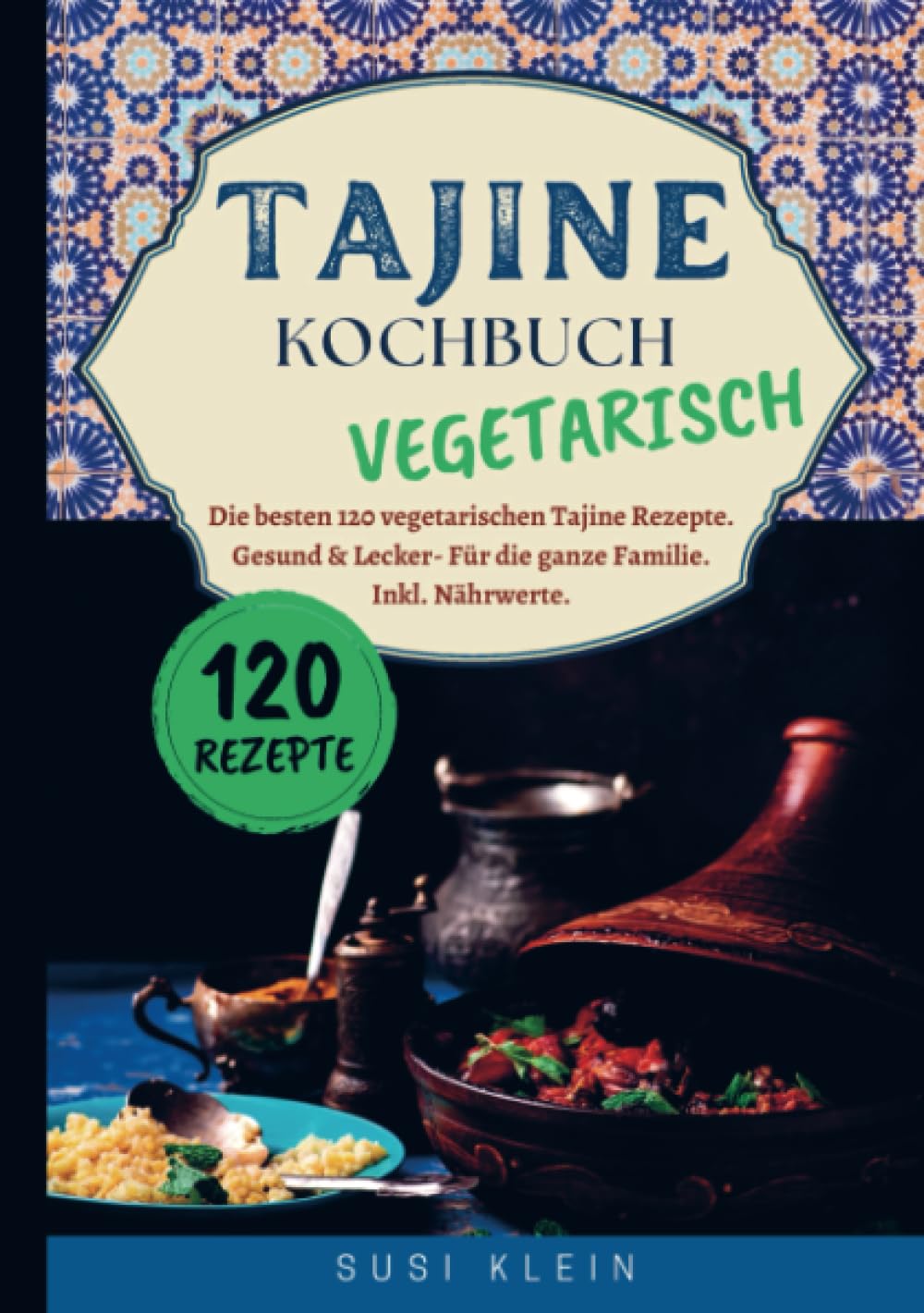 Tajine Kochbuch Vegetarisch: Die besten 120 vegetarischen Tajine Rezepte. Gesund & Lecker- Für die ganze Familie. Inkl. Nährwerte. Leisure, Home & Garden