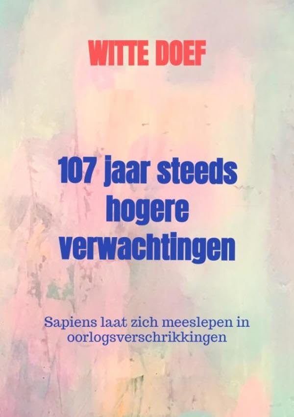 107 jaar steeds hogere verwachtingen: Sapiens laat zich meeslepen in oorlogsverschrikkingen Politics & History