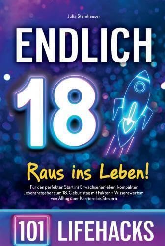 Endlich 18! Raus ins Leben - 101 Lifehacks: Für den perfekten Start ins Erwachsenenleben,kompakter Lebensratgeber zum 18. Geburtstag mit Fakten+Wissenswertem,von Alltag über Karriere bis Steuern Books