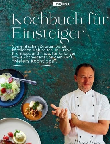 Kochbuch für Einsteiger - Von einfachen Zutaten bis zu köstlichen Mahlzeiten..: Inklusive Profitipps und Tricks für Anfänger sowie Kochvideos von dem Kanal Meiers Kochtipps"." Leisure, Home & Garden