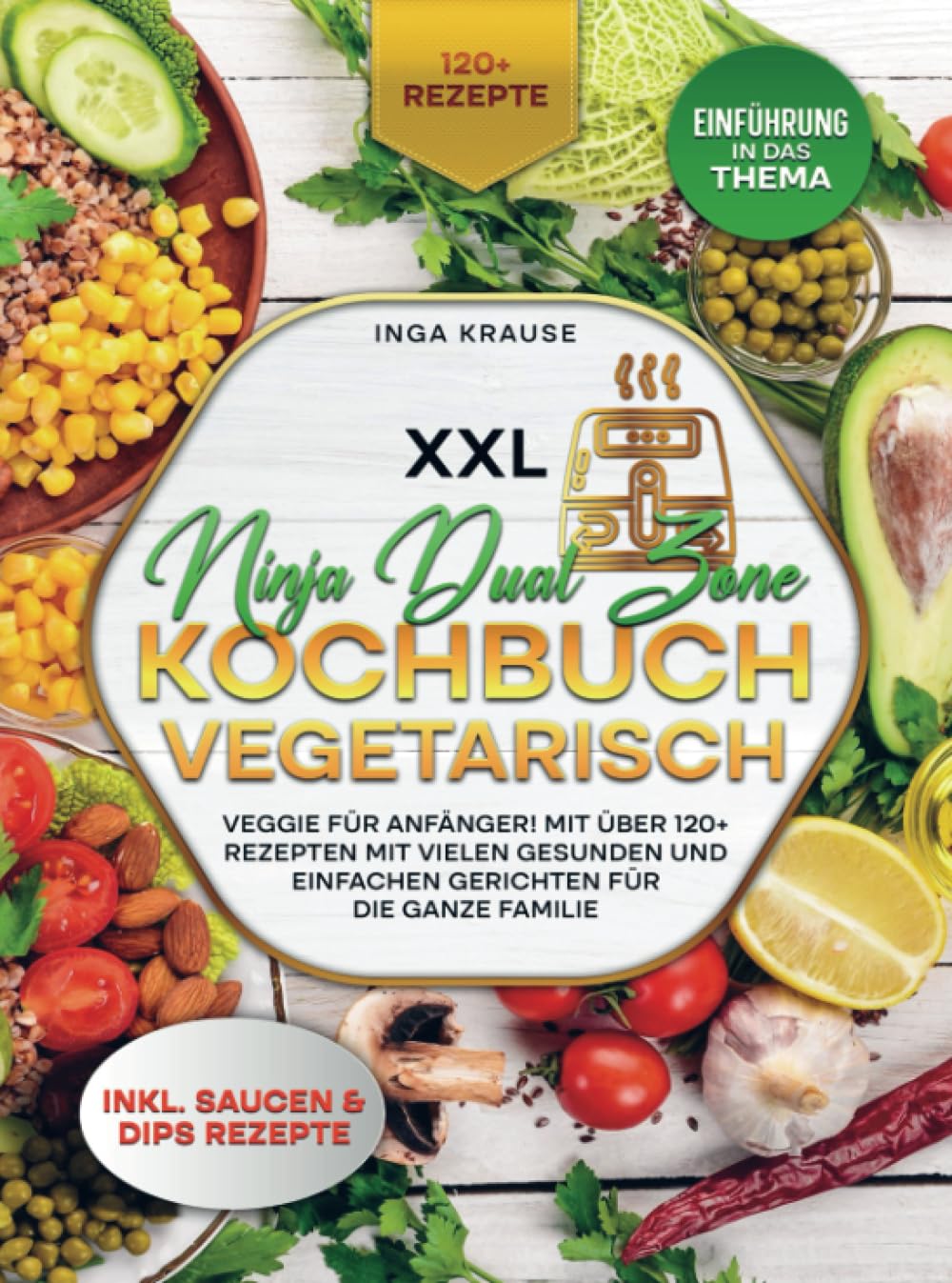 XXL Ninja Dual Zone Kochbuch Vegetarisch: Veggie für Anfänger! Mit über 120+ Rezepten mit vielen gesunden und einfachen Gerichten für die ganze Familie Leisure, Home & Garden