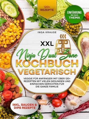XXL Ninja Dual Zone Kochbuch Vegetarisch.: Veggie für Anfänger! Mit über 120+ Rezepten mit vielen gesunden und einfachen Gerichten für die ganze Familie Leisure, Home & Garden
