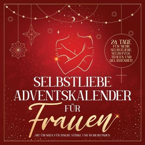 Selbstliebe Adventskalender für Frauen: 24 Tage für mehr Selbstliebe, Selbstvertrauen und Gelassenheit mit Übungen für innere Stärke und Wohlbefinden Books