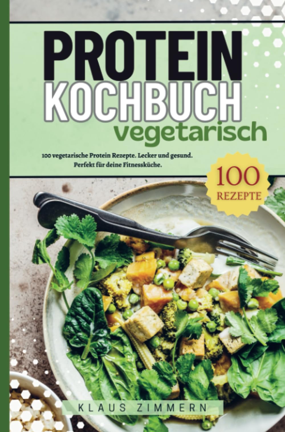 Protein Kochbuch Vegetarisch: 100 vegetarische Protein Rezepte. Lecker und gesund. Perfekt für deine Fitnessküche. Leisure, Home & Garden