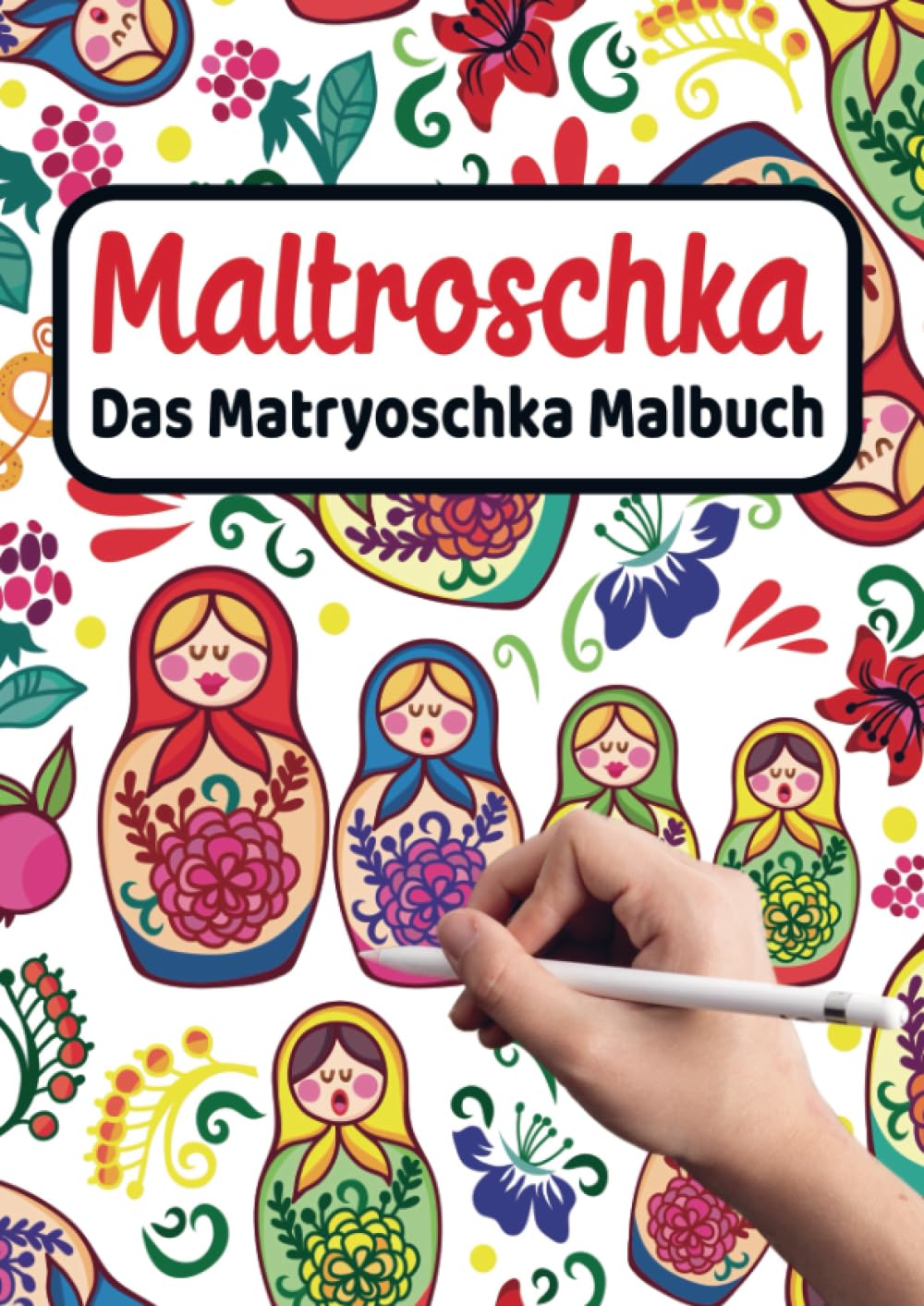 MALTROSCHKA - Das Matryoschka Malbuch: Ein liebevoll gestaltetes Malbuch für Matryoschka Liebhaber - Süße Babuschka Puppen und russische Motive für Kinder - Zum Ausmalen und Entspannen Children's books
