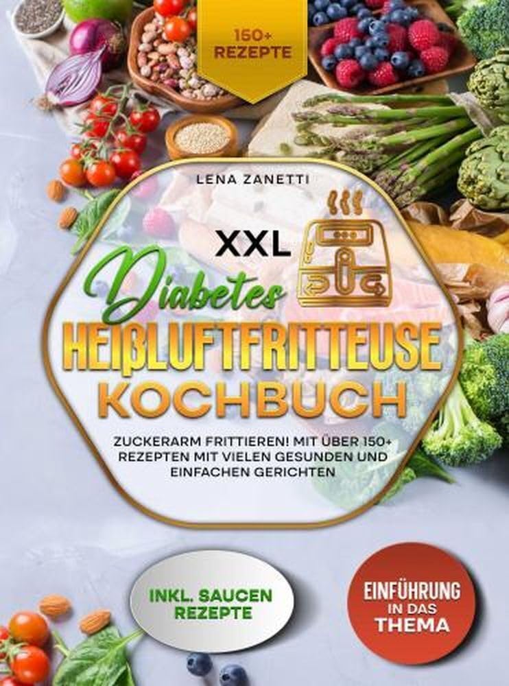 XXL Diabetes Heißluftfritteuse Kochbuch: Zuckerarm frittieren! Mit über 150+ Rezepten mit vielen gesunden und einfachen Gerichten Leisure, Home & Garden