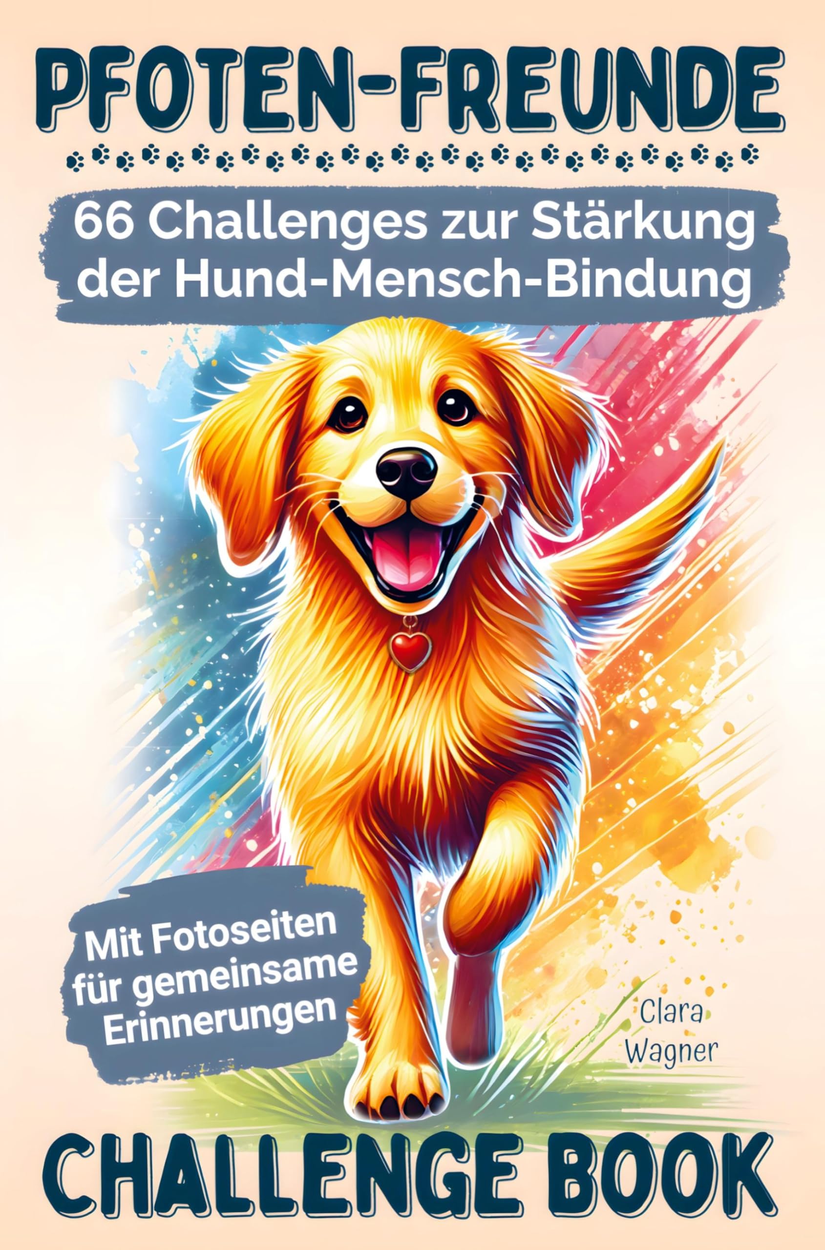 Pfoten-Freunde: 66 spannende Challenges zur Stärkung der Hund-Mensch-Bindung und zur Förderung des Wohlbefindens deines Hundes Pets