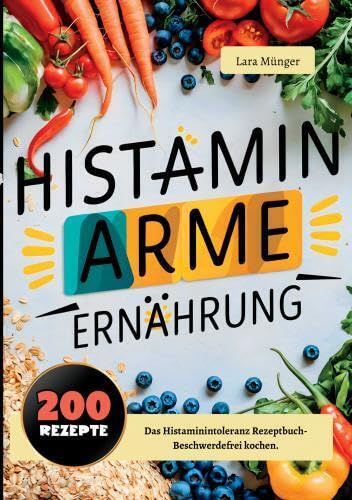Histaminarme Ernährung mit 200 Rezepten: Das Histaminintoleranz Rezeptbuch- Beschwerdefrei kochen. Leisure, Home & Garden