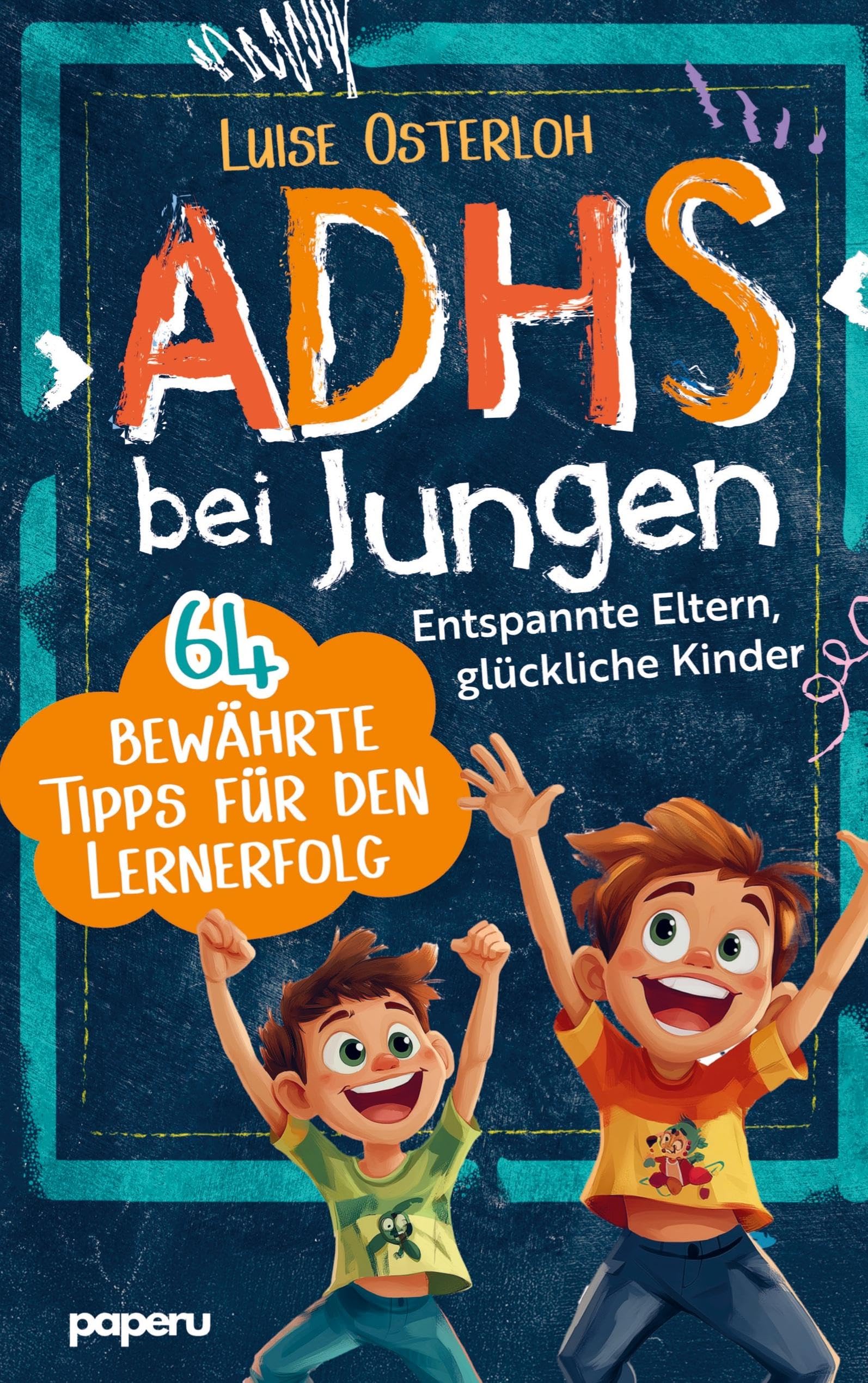 ADHS bei Jungen - 64 bewährte Tipps für den Lernerfolg: Entspannte Eltern, glückliche Kinder - Konzentration fördern und mit einfachen Strategien zum Ziel Parents & Children