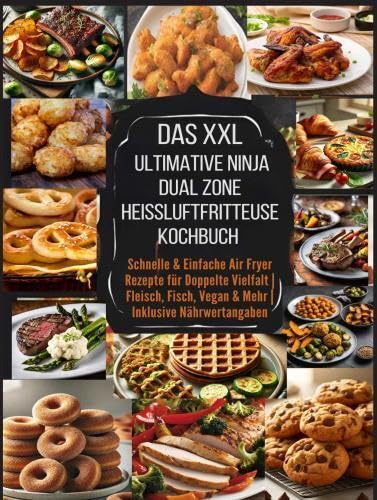 Das XXL Ultimative Ninja Dual Zone Heißluftfritteuse Kochbuch: Schnelle & Einfache Air Fryer Rezepte für Doppelte Vielfalt | Fleisch, Fisch, Vegan & Mehr | Inklusive Nährwertangaben Leisure, Home & Garden