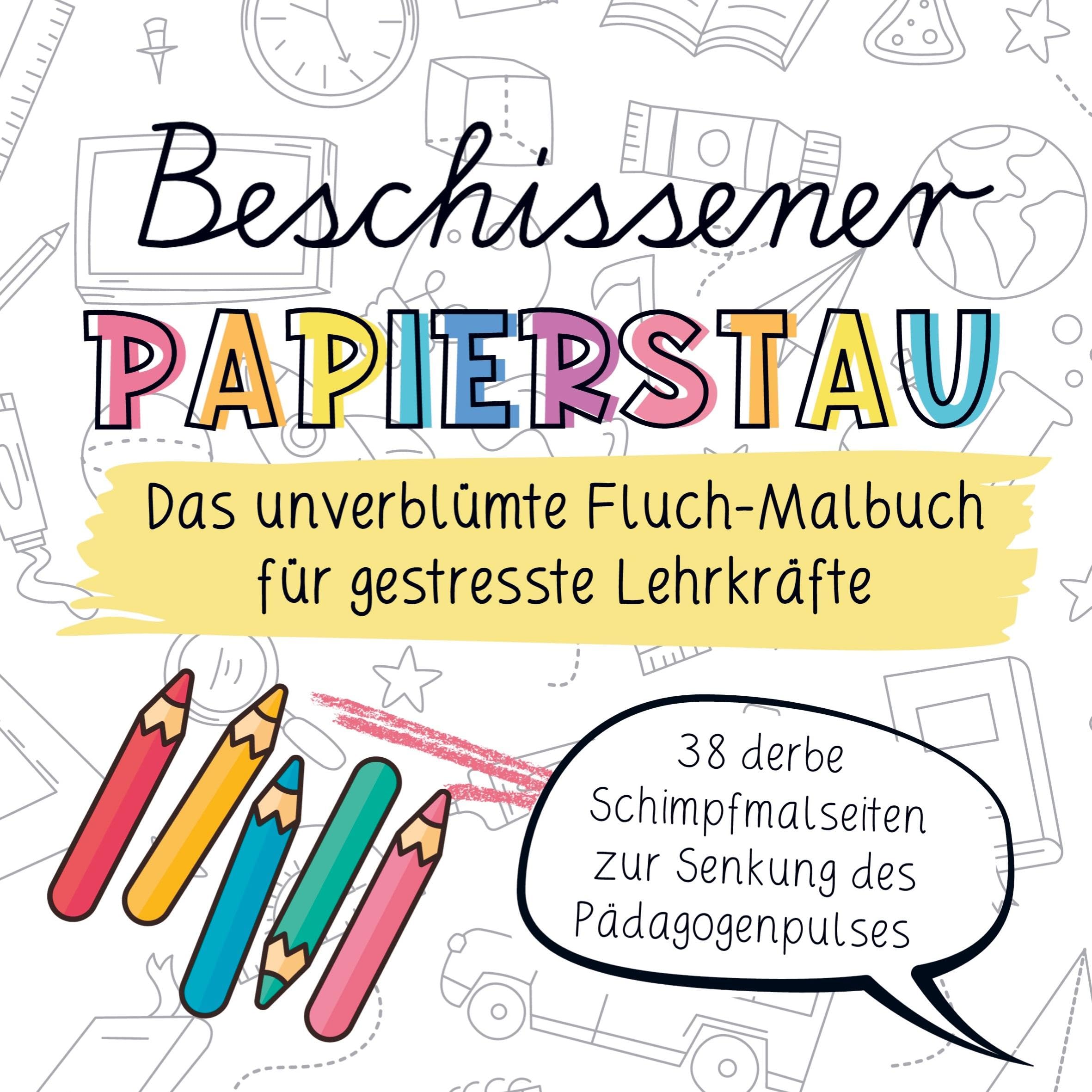 Beschissener Papierstau! Das unverblümte Fluchmalbuch für gestresste Lehrkräfte: Lustiges Schimpfwörter-Malbuch zur Entspannung und zum Stressabbau für Lehrerinnen und Lehrer. Das humorvolle Geschenk Arts & Music