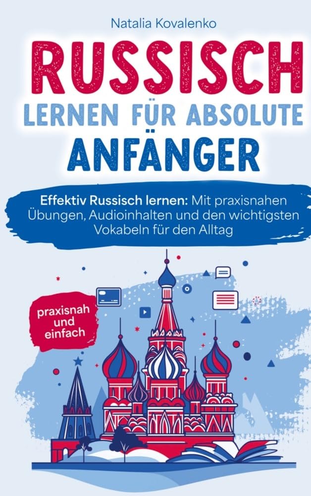 Russisch lernen für absolute Anfänger: praxisnah und einfach: Effektiv Russisch lernen - Mit praxisnahen Übungen, Audioinhalten und den wichtigsten Vokabeln für den Alltag Leisure, Home & Garden