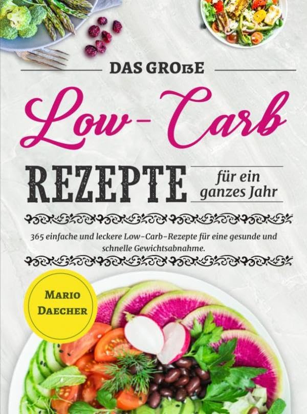 Das große Low-Carb-Rezepte für ein ganzes Jahr: 365 einfache und leckere Low-Carb-Rezepte für eine gesunde und schnelle Gewichtsabnahme. Leisure, Home & Garden