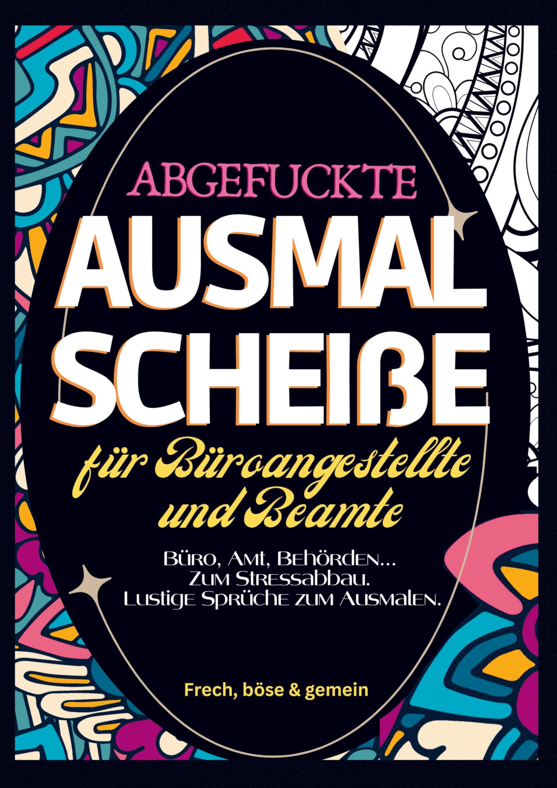 Fluch Malbuch Büro A4: Abgefuckte Ausmal Scheiße für Beamte und Büroangestellte. Behörden, Ämter, Büros... zum Stressabbau. Lustige Sprüche zum Ausmalen. Humour & Satire