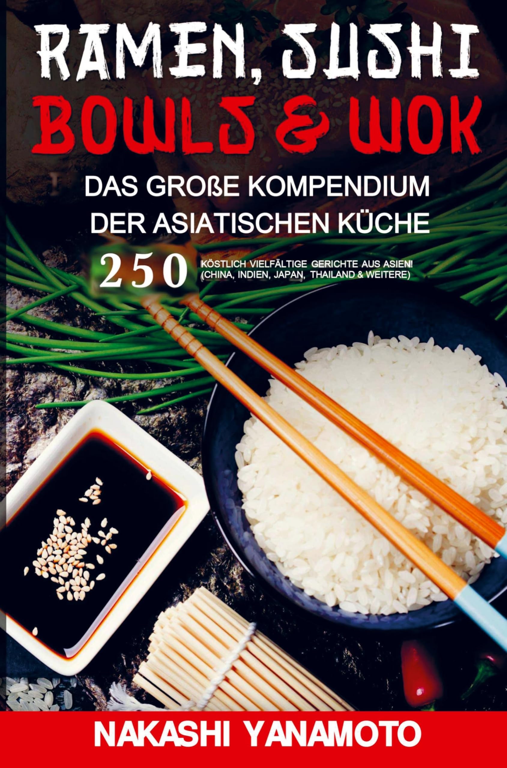 Ramen, Sushi, Bowls & Wok - das große Kompendium der asiatischen Küche: 250 köstlich vielfältige Gerichte aus China, Indien, Japan und Thailand als großes Asien Kochbuch Leisure, Home & Garden