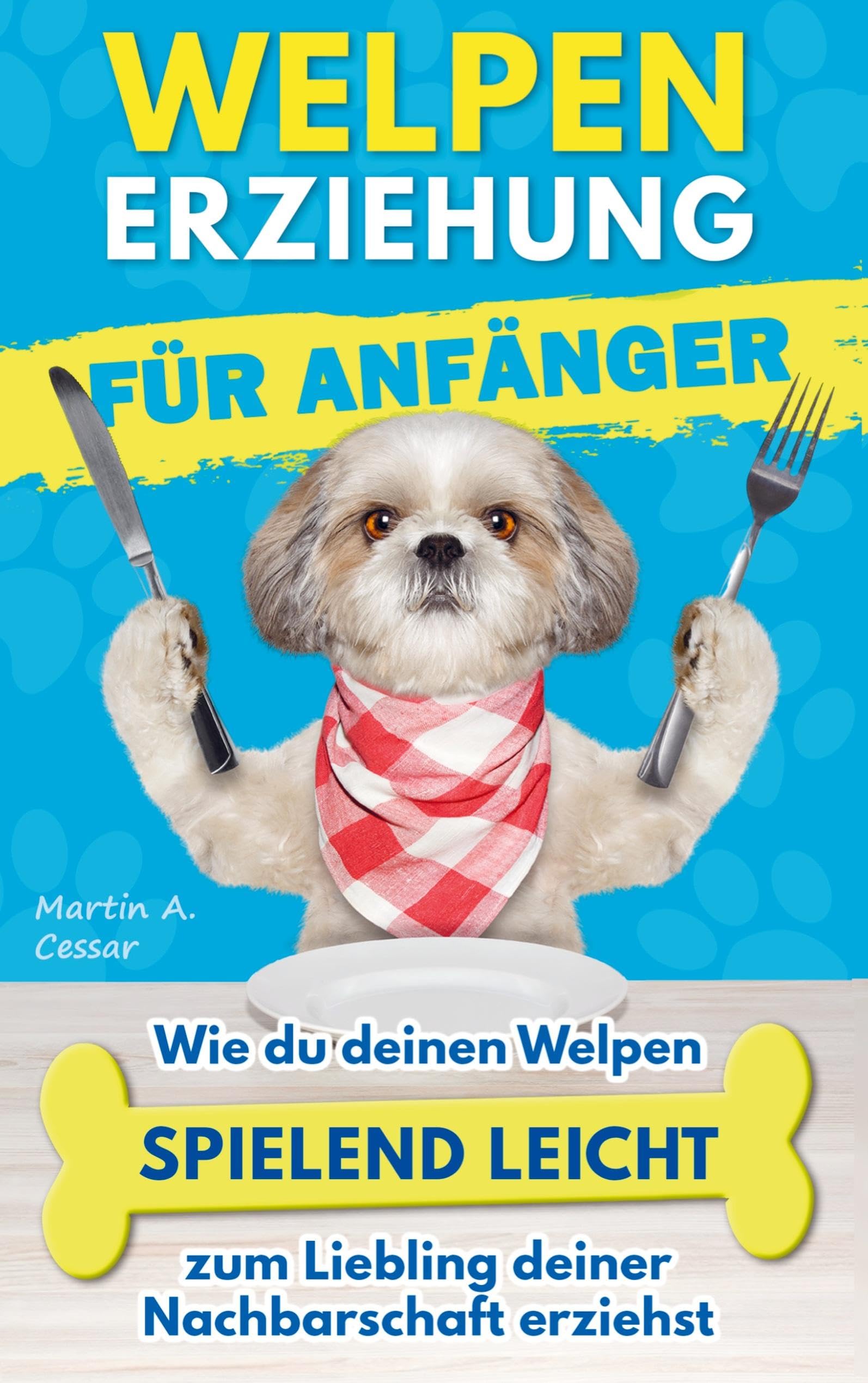 Welpenerziehung für Anfänger: Wie du deinen Welpen spielend leicht zum Liebling deiner Nachbarschaft erziehst Pets