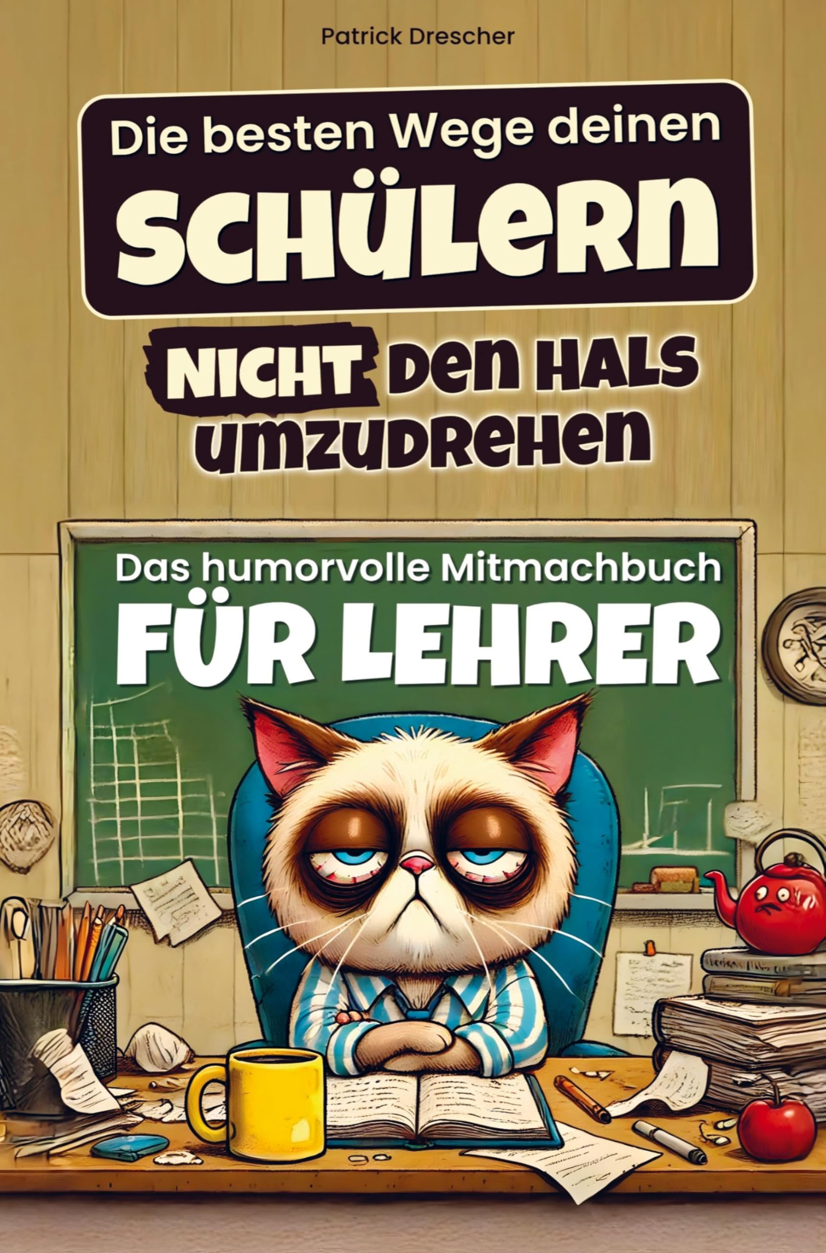 Die besten Wege deinen Schülern nicht den Hals umzudrehen: So überlebst du die Schule ohne jemanden umzubringen (Das humorvolle Mitmachbuch für Lehrer) Leisure, Home & Garden