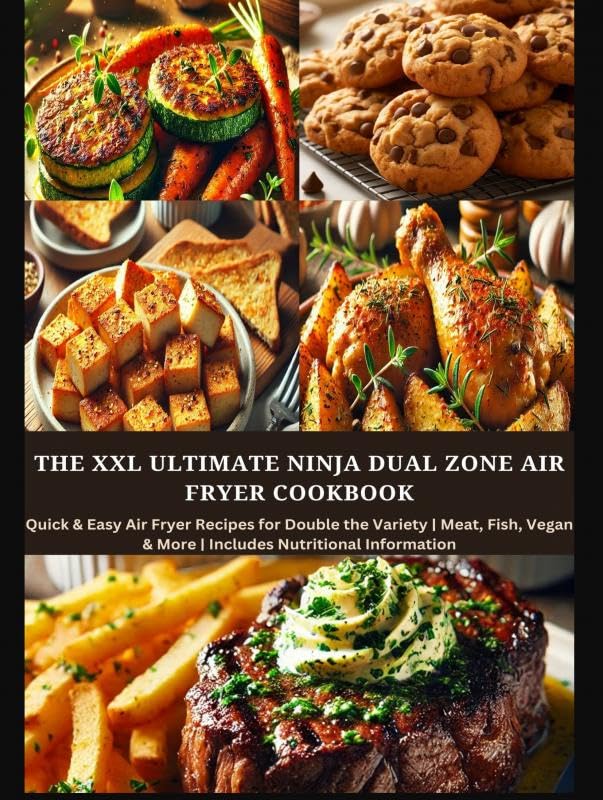 The XXL Ultimate Ninja Dual Zone Air Fryer Cookbook: Quick & Easy Air Fryer Recipes for Double the Variety | Meat, Fish, Vegan & More | Includes Nutritional Information Leisure, Home & Garden