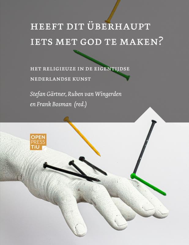Heeft dit überhaupt iets met god te maken?: het religieuze in de eigentijdse Nederlandse kunst Film, Art & Culture