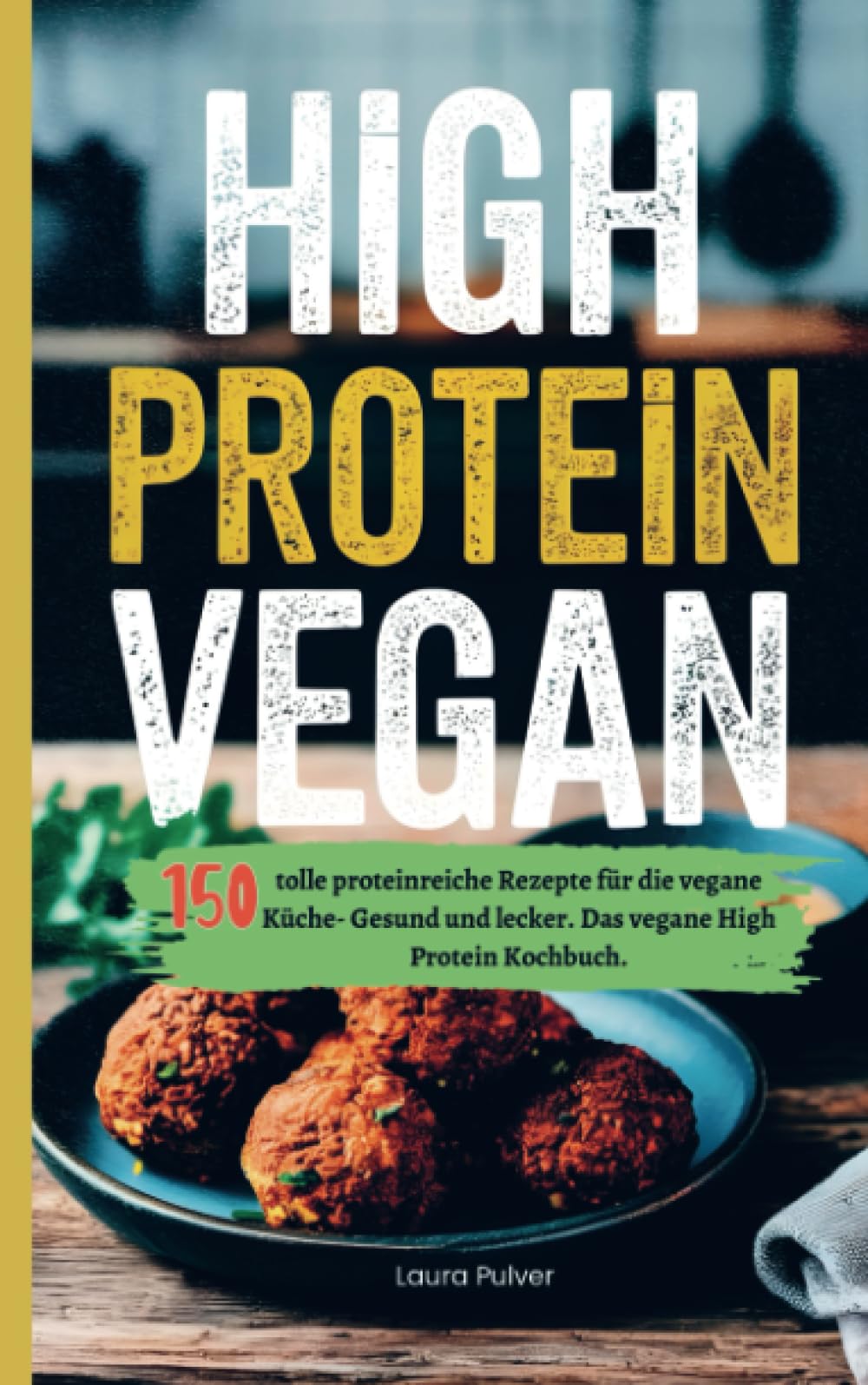 High Protein Vegan: 150 tolle proteinreiche Rezepte für die vegane Küche- Gesund und lecker. Das vegane High Protein Kochbuch. Leisure, Home & Garden
