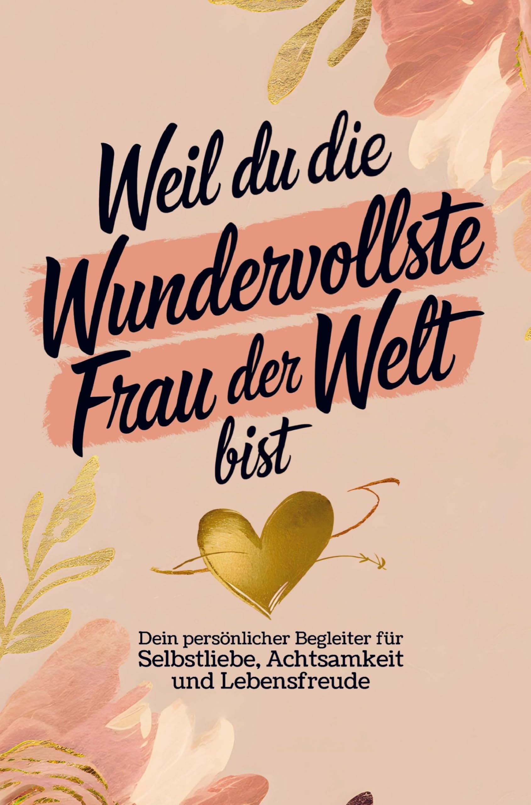 Weil du die wundervollste Frau der Welt bist: Dein persönlicher Begleiter für Selbstliebe, Achtsamkeit und Lebensfreude Politics & History