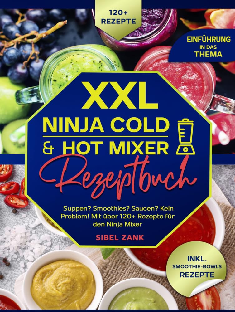 XXL Ninja Cold & Hot Mixer Rezeptbuch: Suppen? Smoothies? Saucen? Kein Problem! Mit über 120+ Rezepte für den Ninja Mixer Leisure, Home & Garden