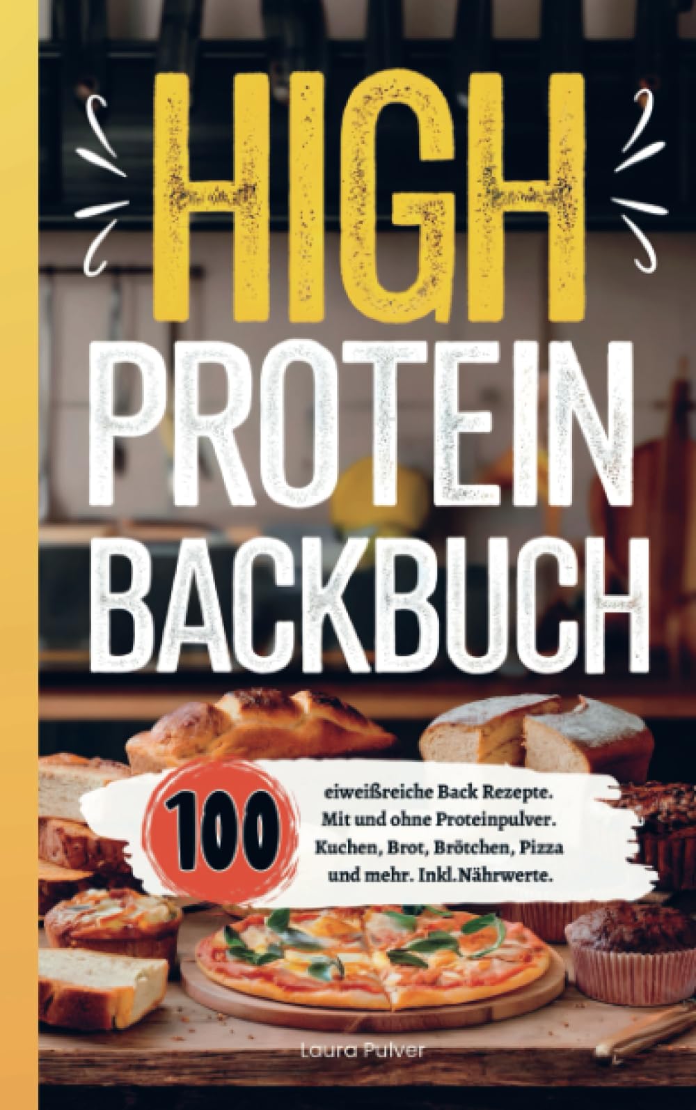 High Protein Backbuch: 100 eiweißreiche Backrezepte. Mit und ohne Proteinpulver. Kuchen, Brot, Brötchen, Pizza und mehr. Inkl. Nährwerte. Leisure, Home & Garden