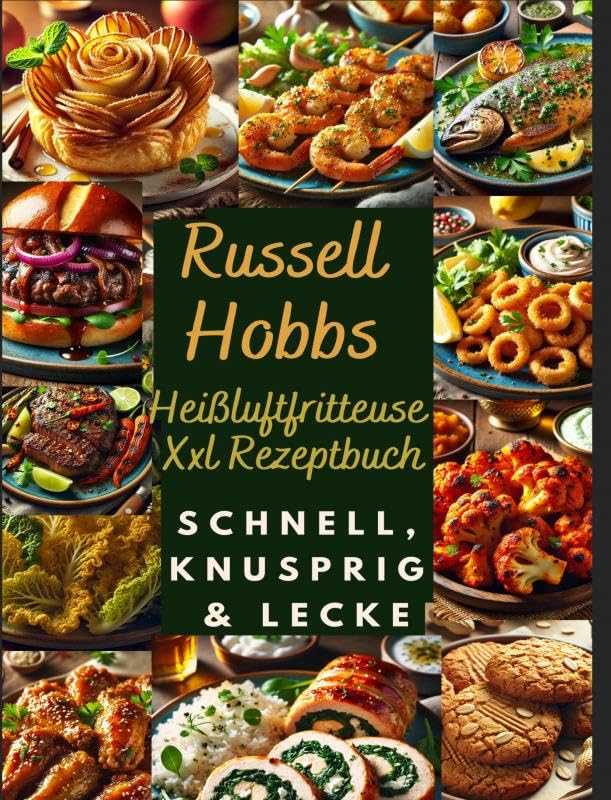 Russell Hobbs Heißluftfritteuse Xxl Rezeptbuch: Schnell, Knusprig & Lecker: Das Ultimative Airfryer Kochbuch Für Gesunde & Einfache Gerichte Leisure, Home & Garden
