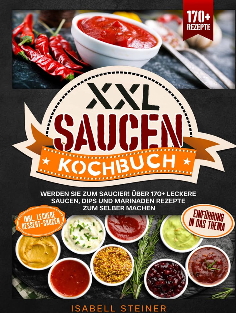 XXL Saucen Kochbuch: Werden Sie zum Saucier! Über 170+ leckere Saucen, Dips und Marinaden Rezepte zum selber machen Leisure, Home & Garden