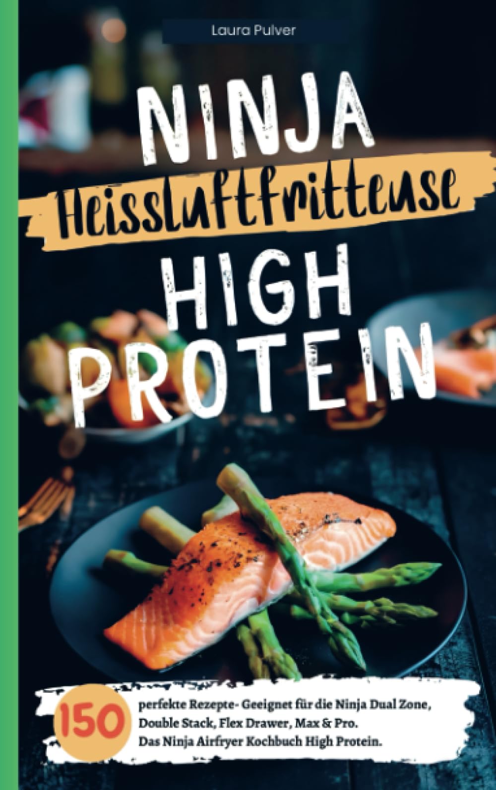 Ninja Heißluftfritteuse High Protein- 150 perfekte Rezepte: Geeignet für die Ninja Dual Zone, Double Stack, Flex Drawer, Max & Pro. Das Ninja Airfryer Kochbuch High Protein. Leisure, Home & Garden