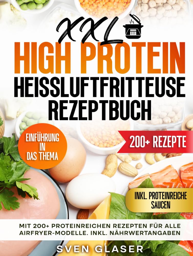 XXL High Protein Heißluftfritteuse Rezeptbuch: Mit 200+ proteinreichen Rezepten für alle Airfryer-Modelle. Inkl. Nährwertangaben Leisure, Home & Garden