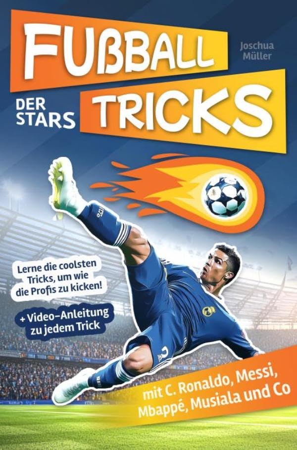Fußballtricks der Stars: Lerne die coolsten Tricks, um wie die Profis zu kicken! (Mit C. Ronaldo, Messi, Mbappé, Musiala, Vinicius, Neymar und Co) + Video-Anleitungen Business, Finance & Career