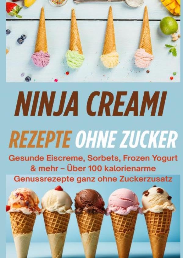Ninja Creami Rezepte ohne Zucker: Gesunde Eiscreme, Sorbets, Frozen Yogurt & mehr: Über 100 kalorienarme Genussrezepte ganz ohne Zuckerzusatz Leisure, Home & Garden