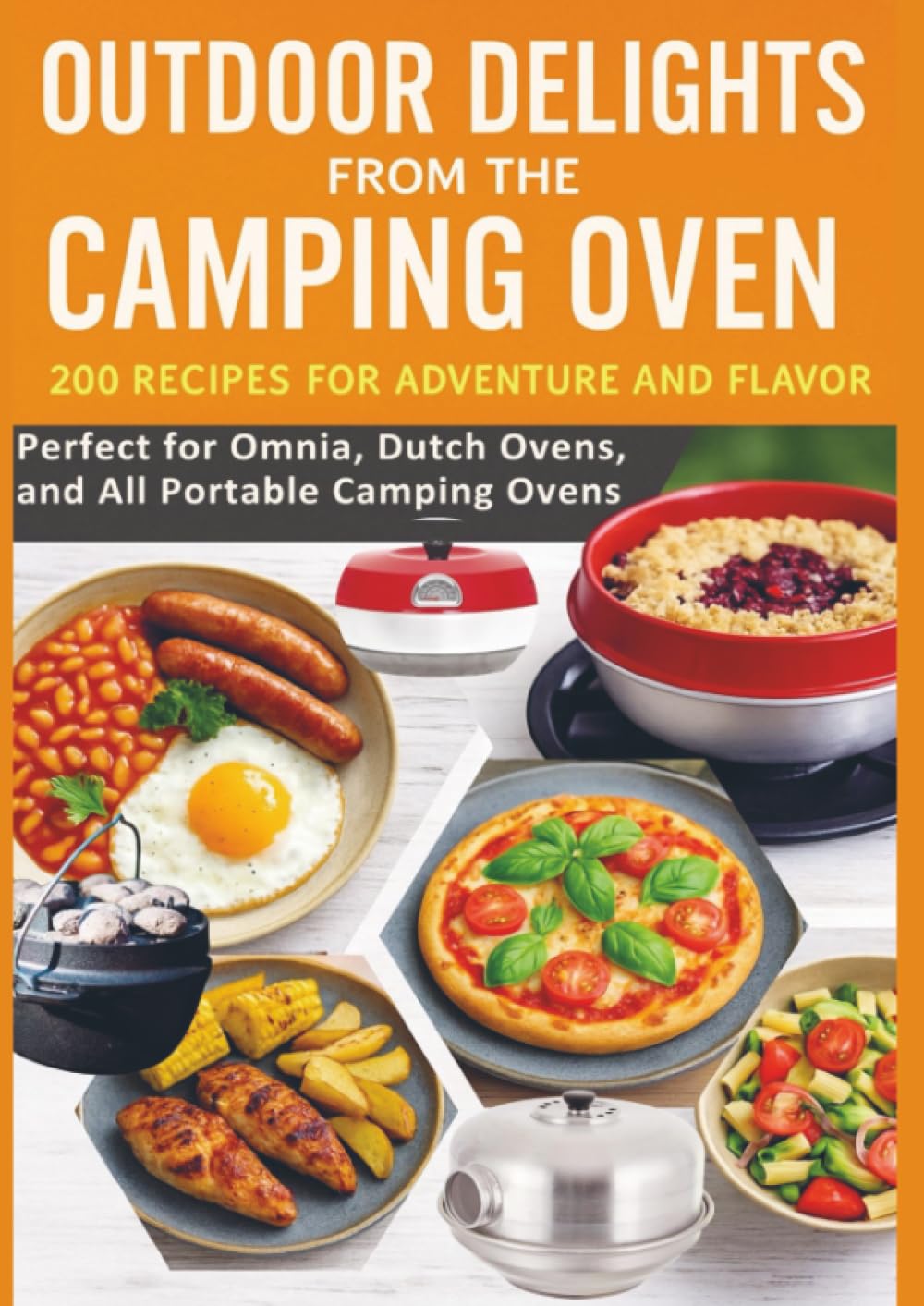 Outdoor Delights from the Camping Oven - 200 Recipes for Adventure and Flavor Perfect for Omnia, Dutch Ovens, and All Portable Camping Ovens Leisure, Home & Garden