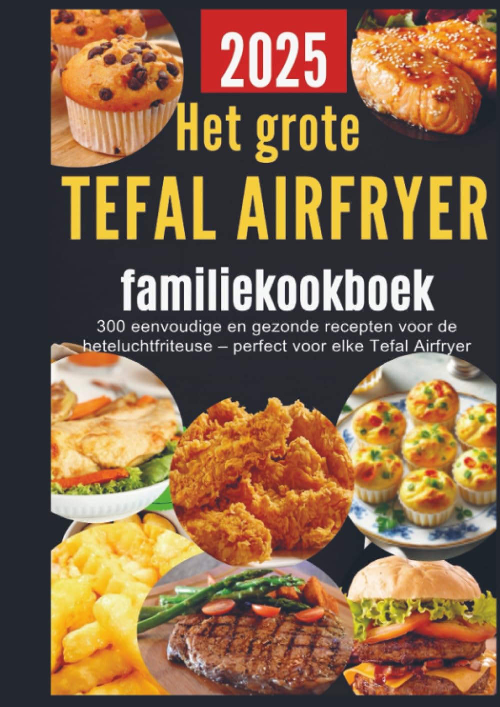 Het grote Tefal Airfryer-familiekookboek: 300 eenvoudige en gezonde recepten voor de heteluchtfriteuse – perfect voor elke Tefal Airfryer book