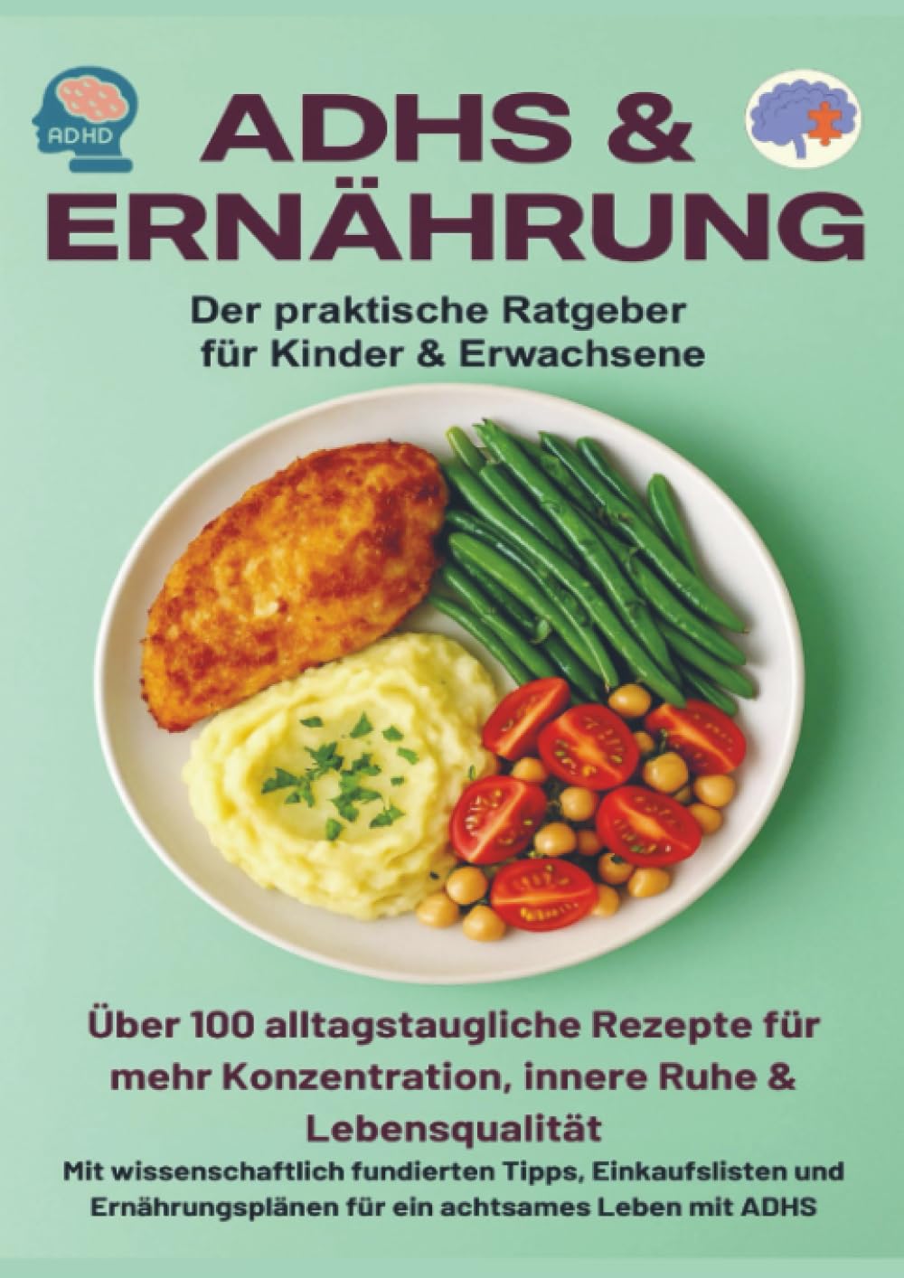 ADHS & Ernährung: Der praktische Ratgeber für Kinder & Erwachsene – Über 100 alltagstaugliche Rezepte für mehr Konzentration,: innere Ruhe & ... für ein achtsames Leben mit ADHS. Leisure, Home & Garden