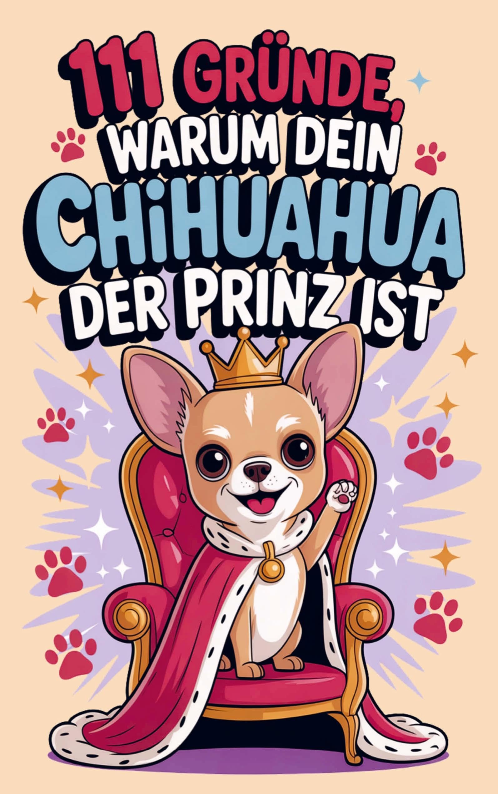111 Gründe, warum dein Chihuahua der Prinz ist Pets