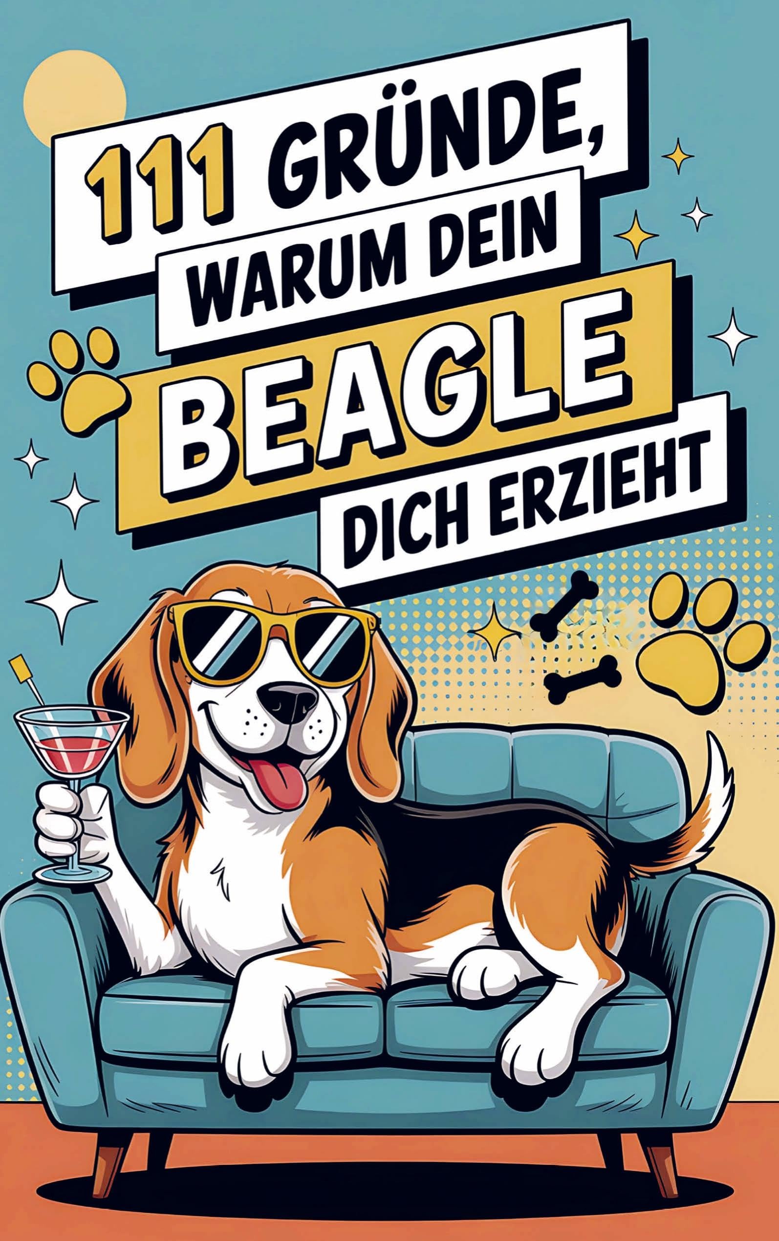 111 Gründe, warum dein Beagle dich erzieht: Pets