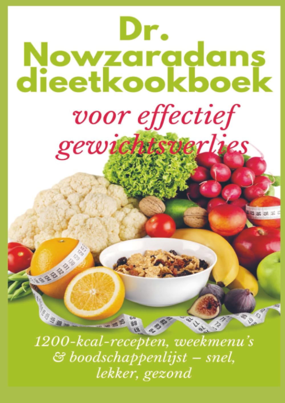 Dr. Nowzaradans dieetkookboek voor effectief gewichtsverlies: 1200-kcal-recepten, weekmenu’s & boodschappenlijst – snel, lekker, gezond book