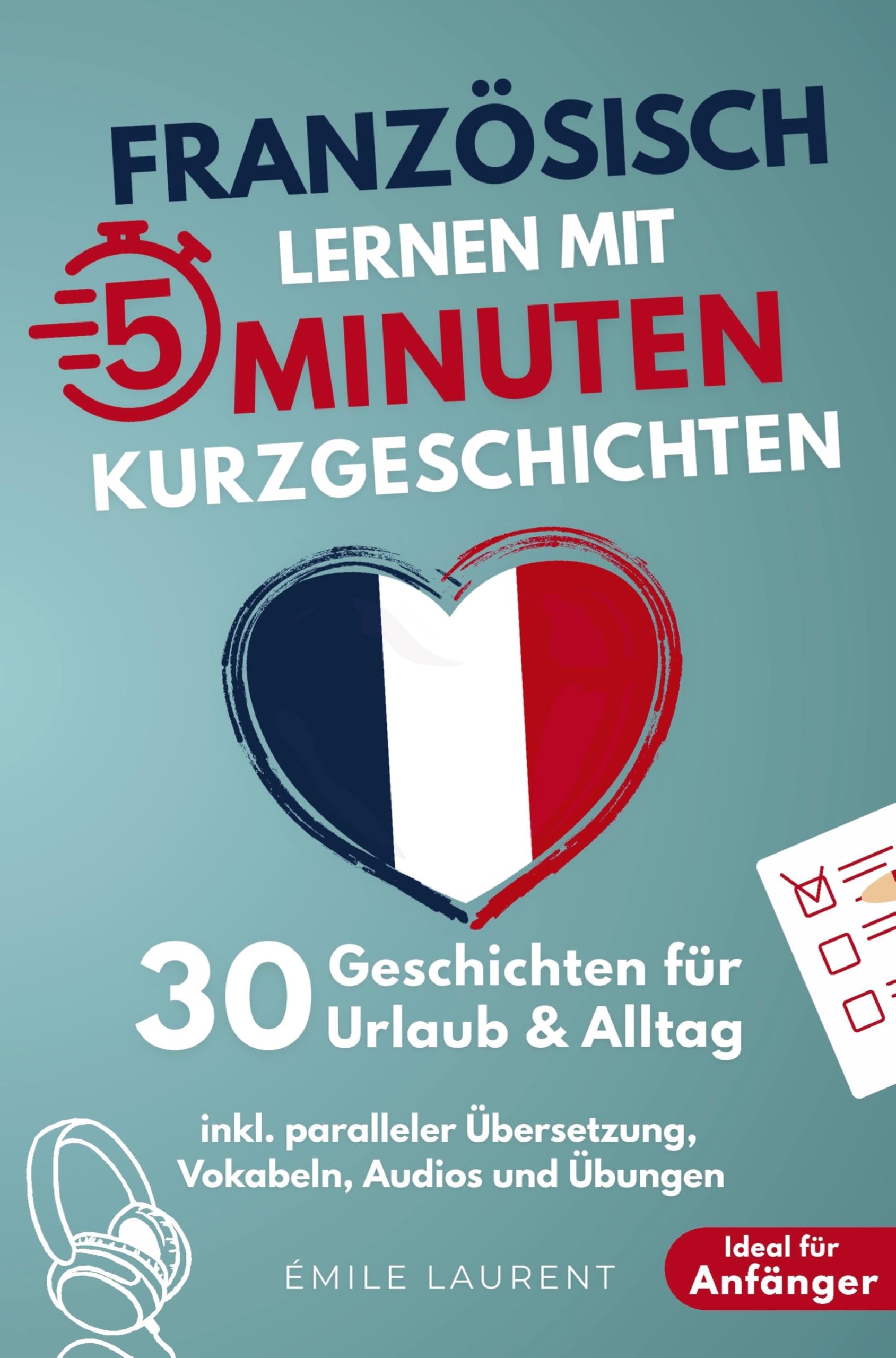 Französisch lernen mit 5-Minuten Kurzgeschichten | 30 einfache & praxisnahe Geschichten für Urlaub & Alltag Foreign Languages ​​& Dictionaries