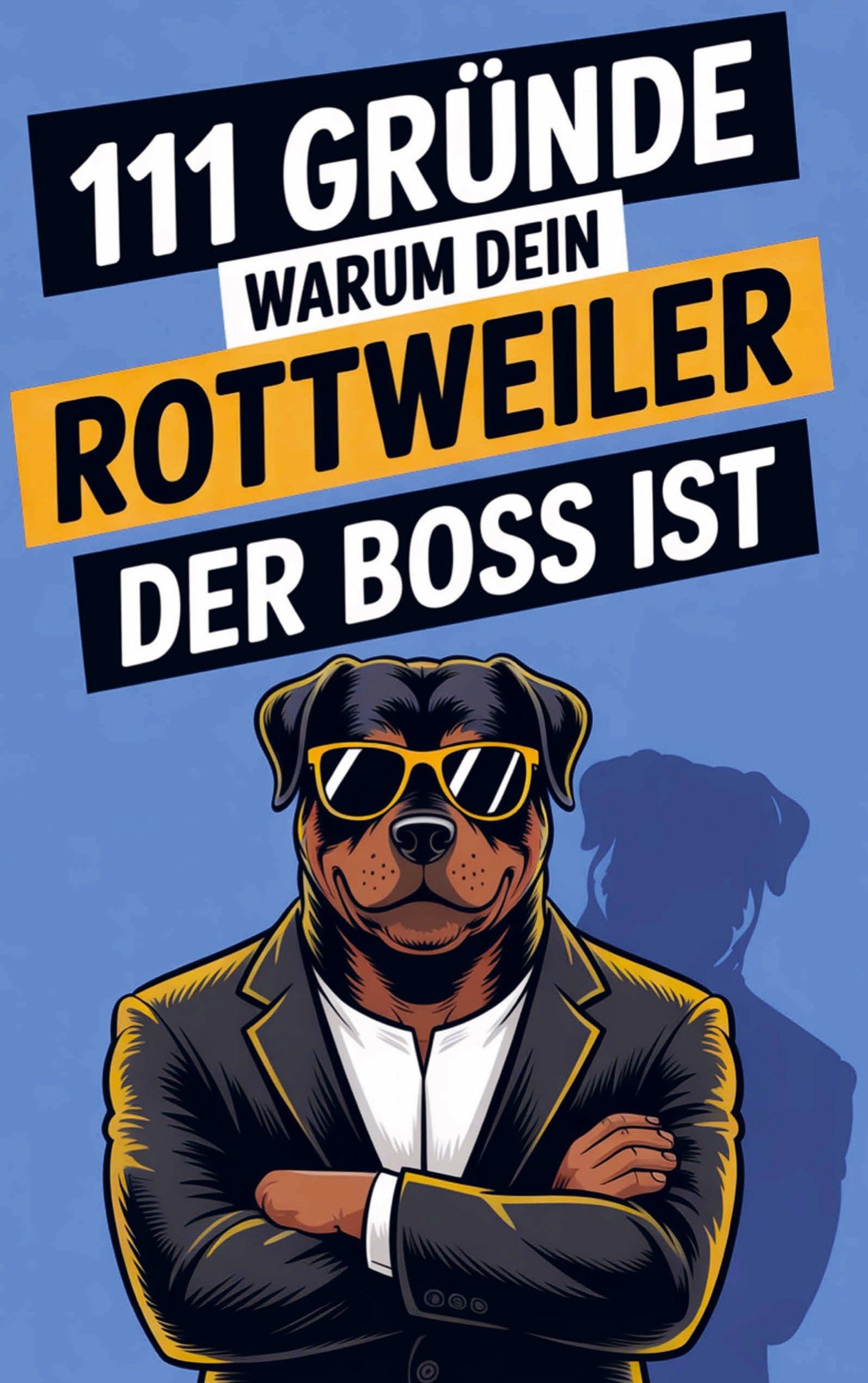 111 Gründe, warum dein Rottweiler der Boss ist Pets